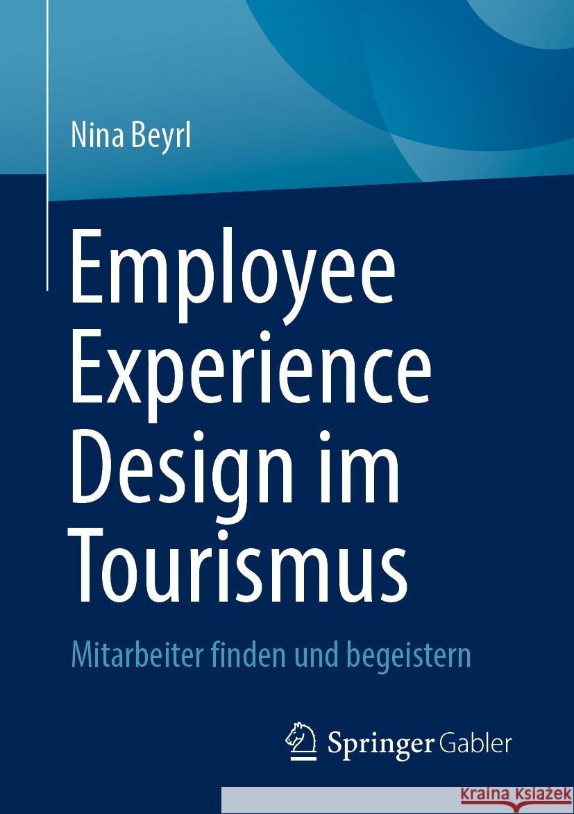 Employee Experience Design Im Tourismus: Mitarbeiter Finden Und Begeistern Nina Beyrl 9783658467029 Springer Gabler
