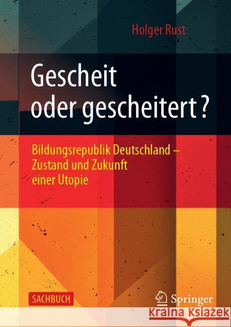 Gescheit Oder Gescheitert?: Bildungsrepublik Deutschland - Zustand Und Zukunft Einer Utopie Holger Rust 9783658467043 Springer