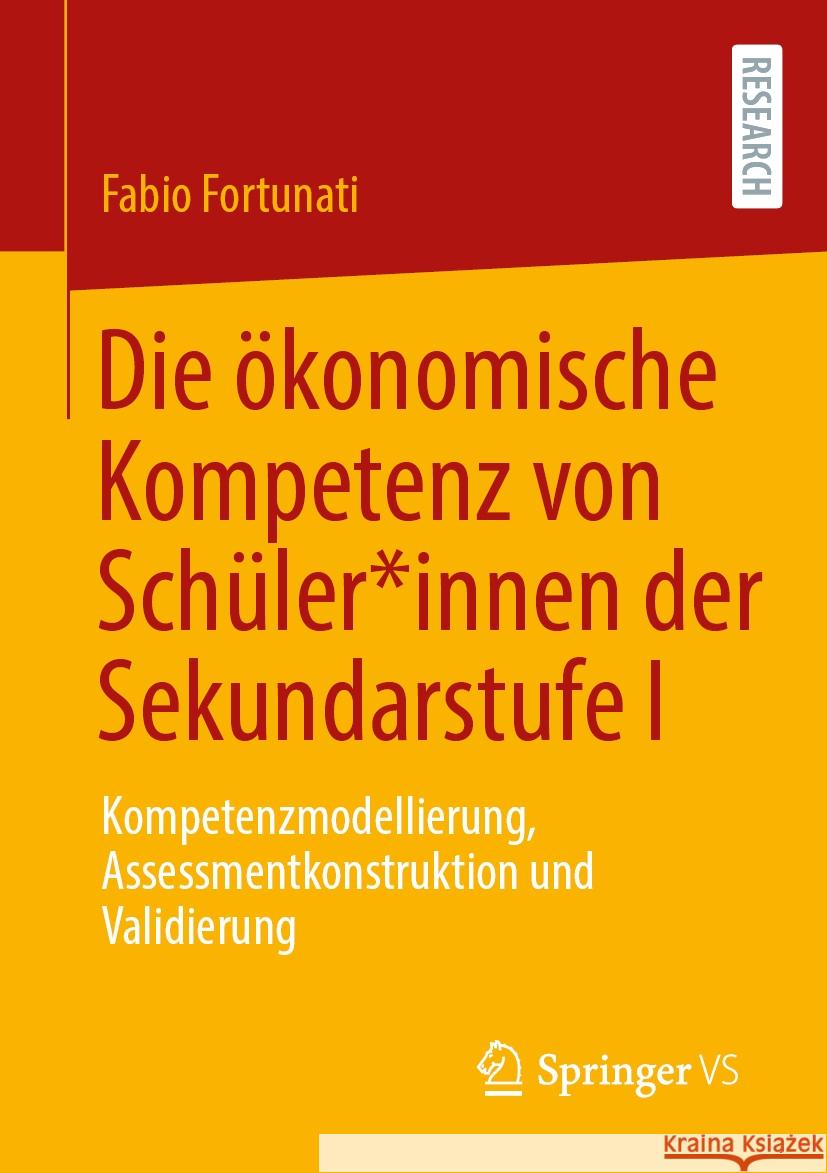 Die ?konomische Kompetenz Von Sch?ler*innen Der Sekundarstufe I: Kompetenzmodellierung, Assessmentkonstruktion Und Validierung Fabio Fortunati 9783658467340 Springer vs
