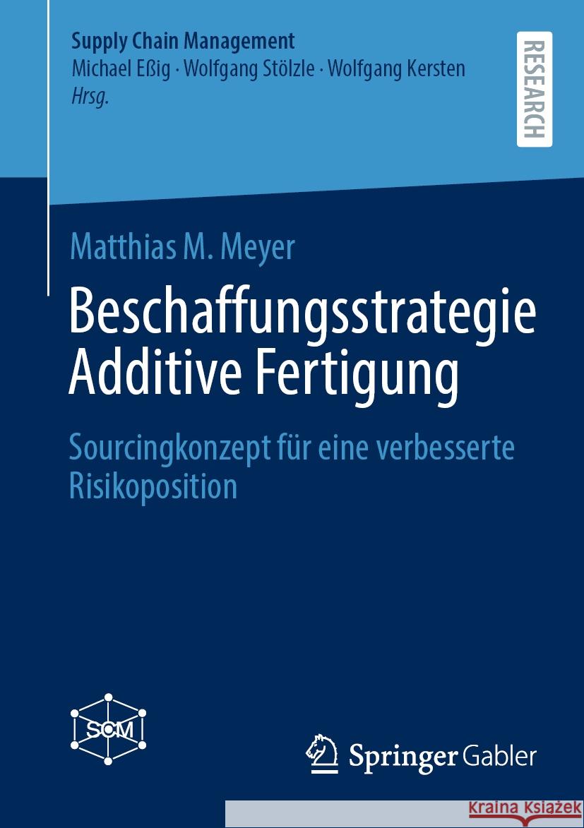 Beschaffungsstrategie Additive Fertigung: Sourcingkonzept F?r Eine Verbesserte Risikoposition Matthias M. Meyer 9783658467388 Springer Gabler