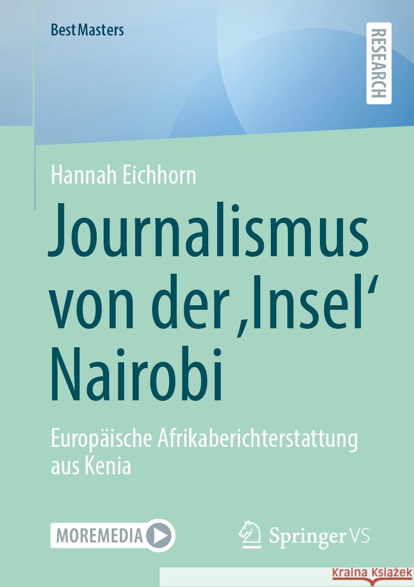 Journalismus Von Der 'Insel' Nairobi: Europ?ische Afrikaberichterstattung Aus Kenia Hannah Eichhorn 9783658467463 Springer vs