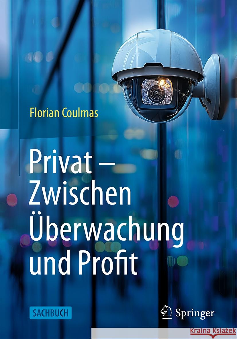 Privat: Zwischen ?berwachung Und Profit Florian Coulmas 9783658467982