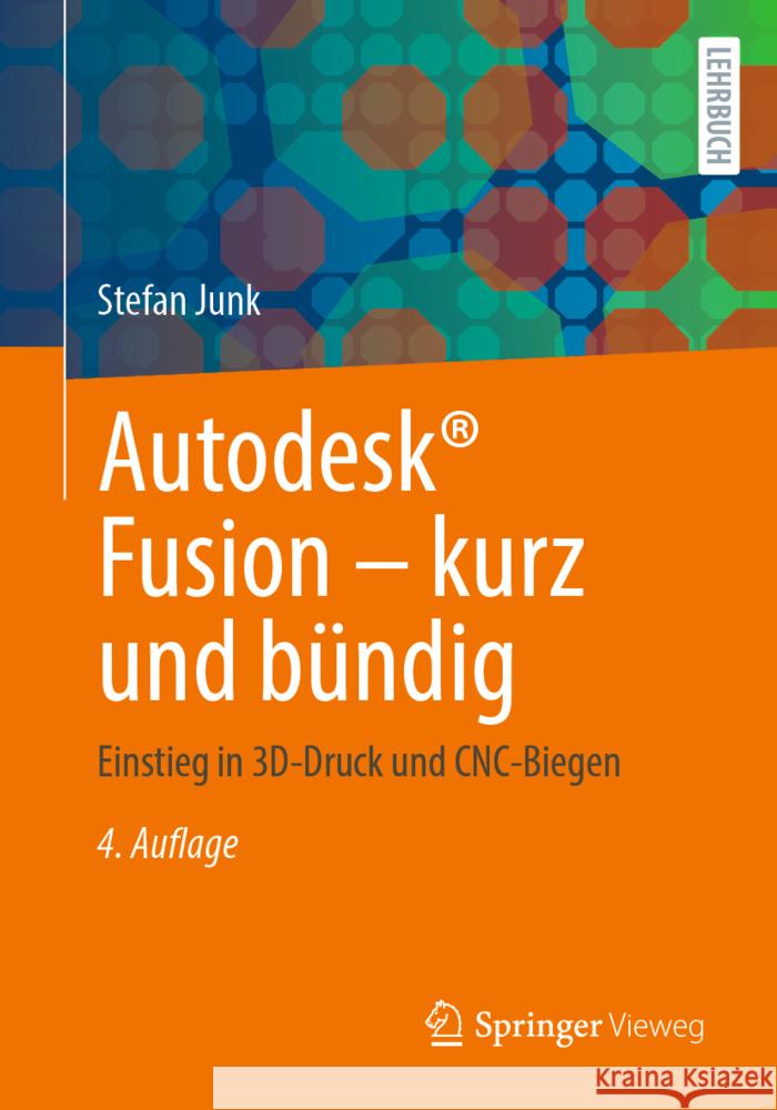 Fusion 360 - Kurz Und B?ndig: Einstieg in 3d-Druck Und Cnc-Biegen Stefan Junk 9783658468903