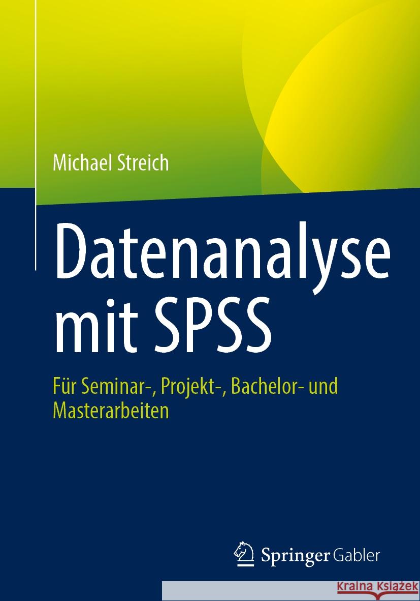 Datenanalyse Mit SPSS: F?r Seminar-, Projekt-, Bachelor- Und Masterarbeiten Michael Streich 9783658469504 Springer Gabler