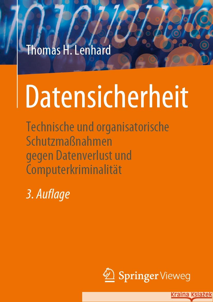 Datensicherheit: Technische Und Organisatorische Schutzma?nahmen Gegen Datenverlust Und Computerkriminalit?t Thomas H. Lenhard 9783658469764