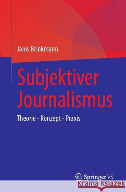 Subjektiver Journalismus: Theorie - Konzept - PRAXIS Janis Brinkmann 9783658470111 Springer vs