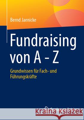 Fundraising Von a - Z: Grundwissen F?r Fach- Und F?hrungskr?fte Bernd Jaenicke 9783658470203