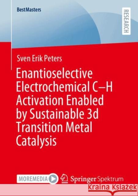 Enantioselective Electrochemical C-H Activation Enabled by Sustainable 3D Transition Metal Catalysis Sven Erik Peters 9783658471095 Springer Spektrum