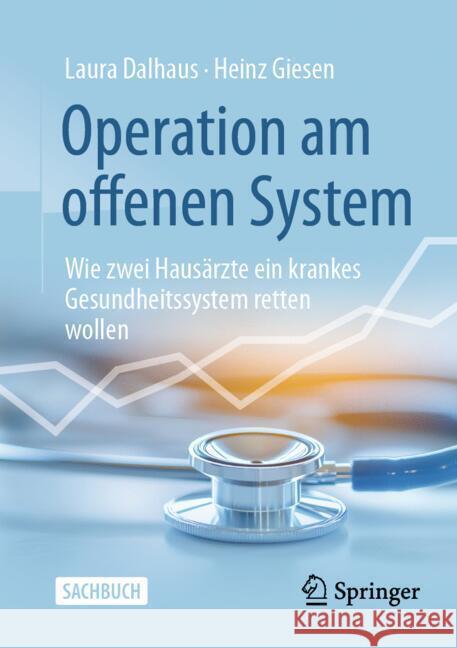 Operation Am Offenen System: Wie Zwei Haus?rzte Ein Krankes Gesundheitssystem Retten Wollen Laura Dalhaus Heinz Giesen 9783658471231 Springer Gabler