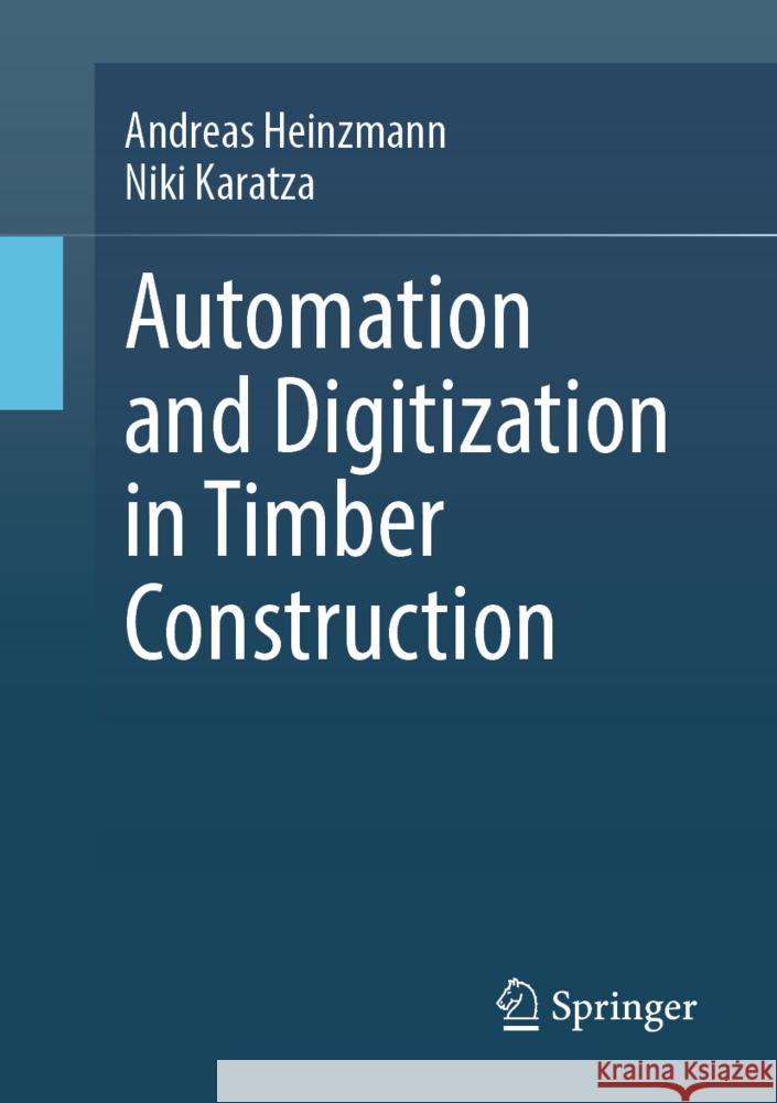 Automation and Digitization in Timber Construction Andreas Heinzmann Niki Karatza 9783658471293 Springer