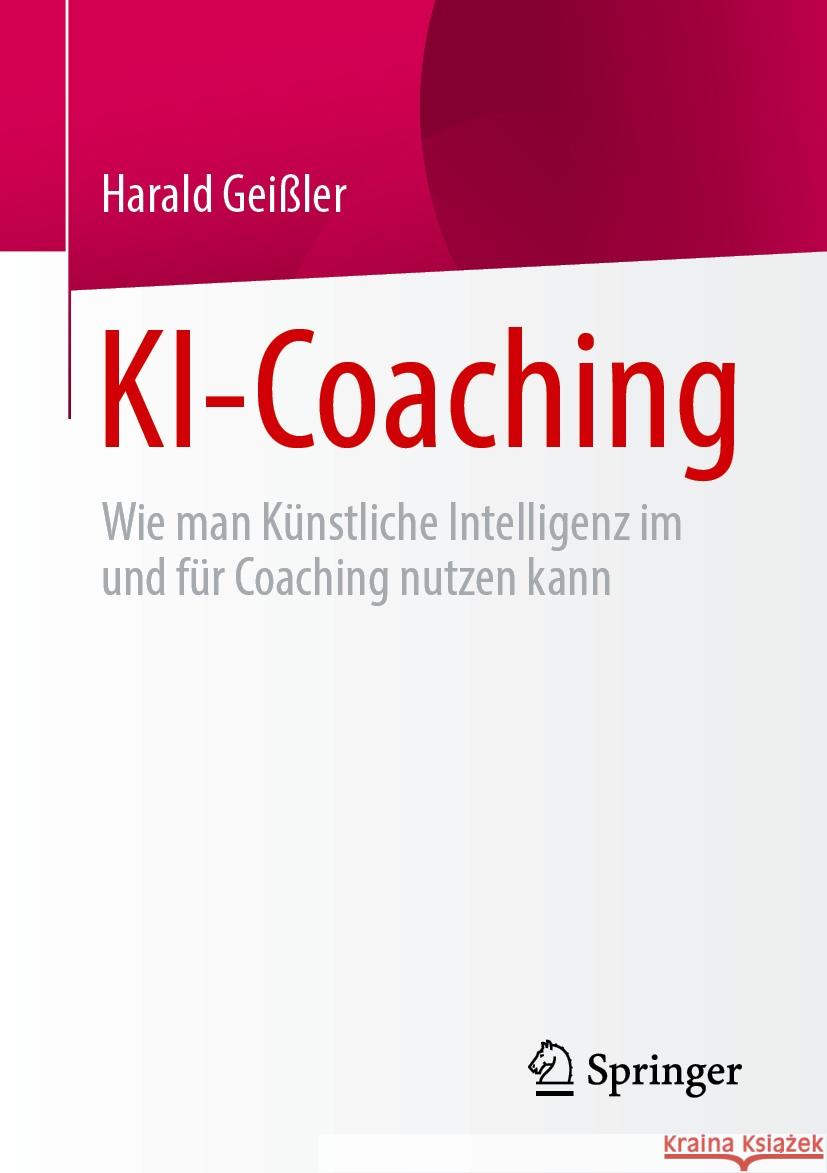 KI-Coaching: Wie man Künstliche Intelligenz im und für Coaching nutzen kann Harald Geißler 9783658471408 Springer