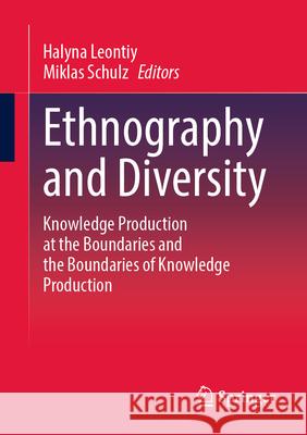 Ethnography and Diversity: Knowledge Production at the Boundaries and the Boundaries of Knowledge Production Halyna Leontiy Miklas Schulz 9783658471675 Springer