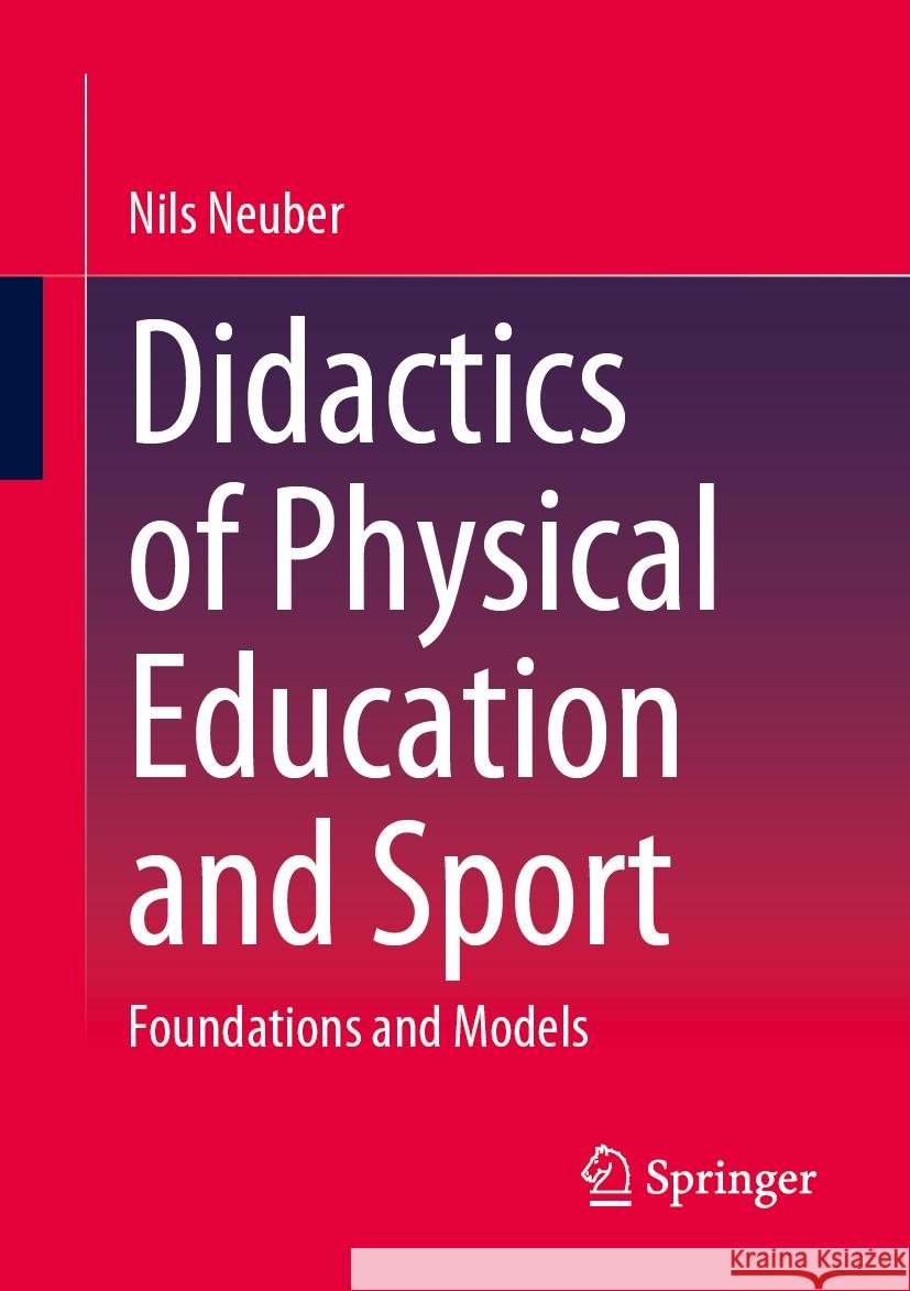Didactics of Physical Education and Sport: Foundations and Models Nils Neuber 9783658471873 Springer