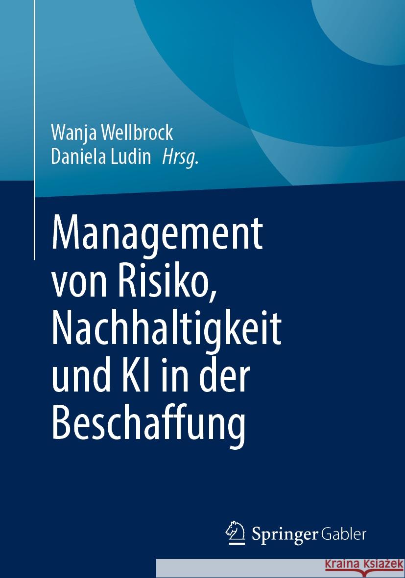 Management von Risiko, Nachhaltigkeit und KI in der Beschaffung Wanja Wellbrock, Daniela Ludin 9783658472276