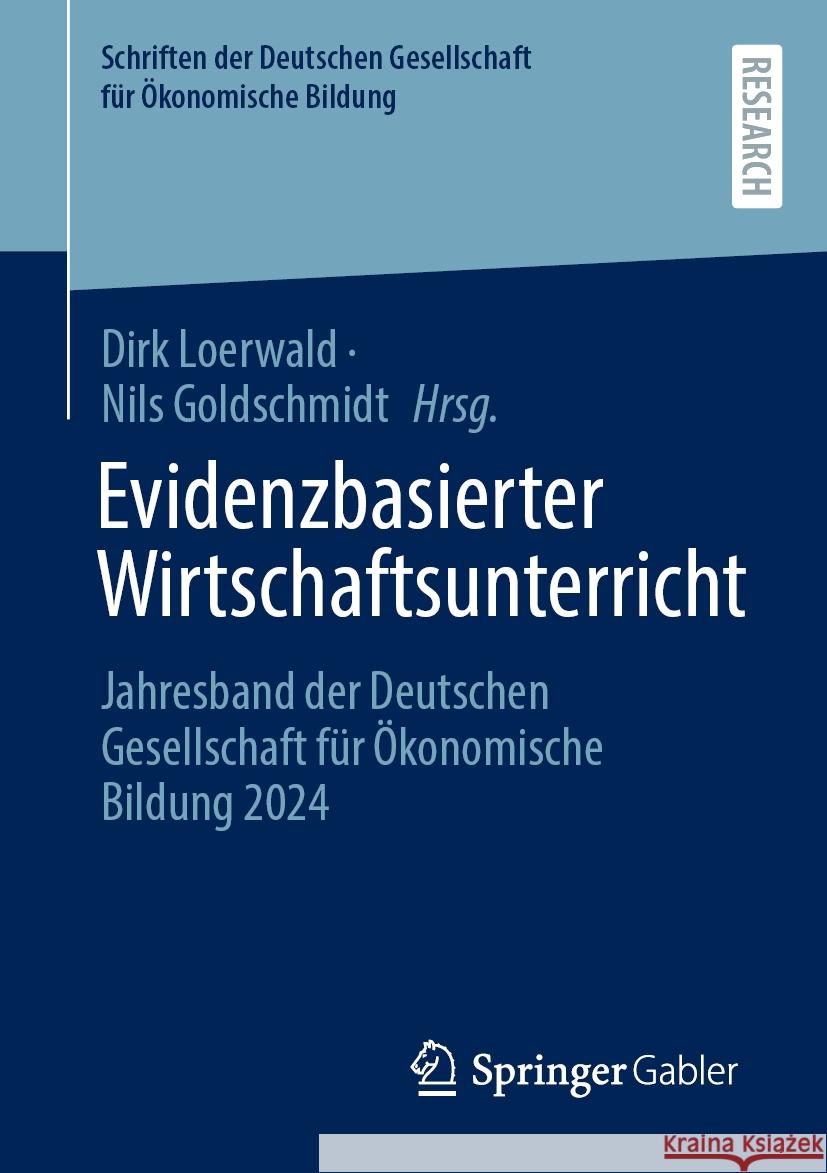 Evidenzbasierter Wirtschaftsunterricht: Jahresband der Deutschen Gesellschaft für Ökonomische Bildung 2024 Dirk Loerwald, Nils Goldschmidt 9783658472856