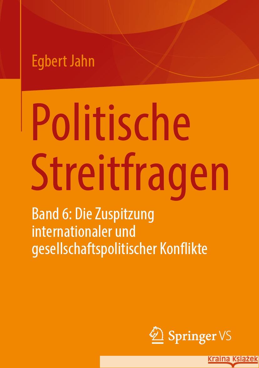 Politische Streitfragen: Band 6: Die Zuspitzung internationaler und gesellschaftspolitischer Konflikte Egbert Jahn 9783658473594 Springer Fachmedien Wiesbaden