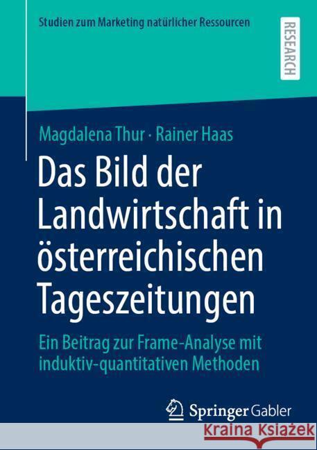 Das Bild der Landwirtschaft in österreichischen Tageszeitungen: Ein Beitrag zur Frame-Analyse mit induktiv-quantitativen Methoden Magdalena Thur, Rainer Haas 9783658474171 Springer-Verlag Berlin and Heidelberg GmbH & 