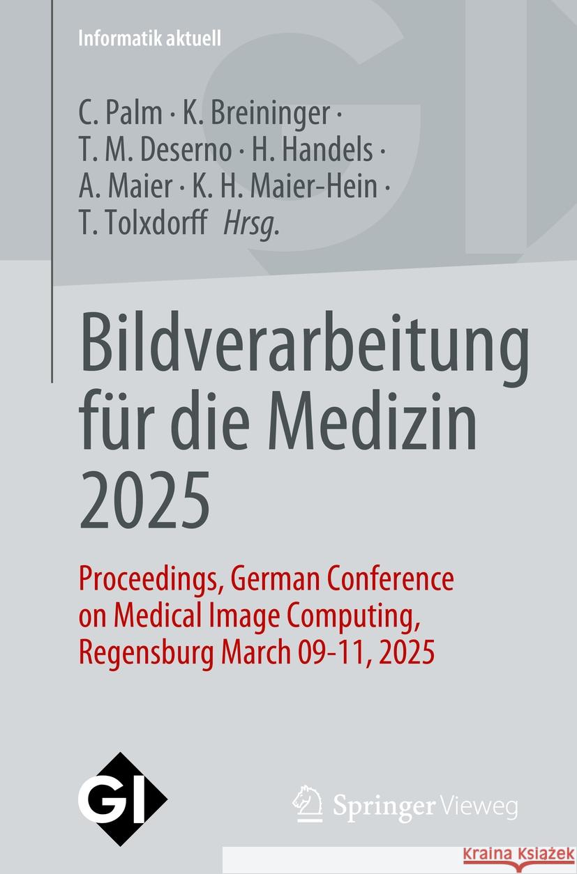 Bildverarbeitung für die Medizin 2025: Proceedings, German Conference on Medical Image Computing, Regensburg March 09-11, 2025 Christoph Palm, Katharina Breininger, Thomas Deserno 9783658474218