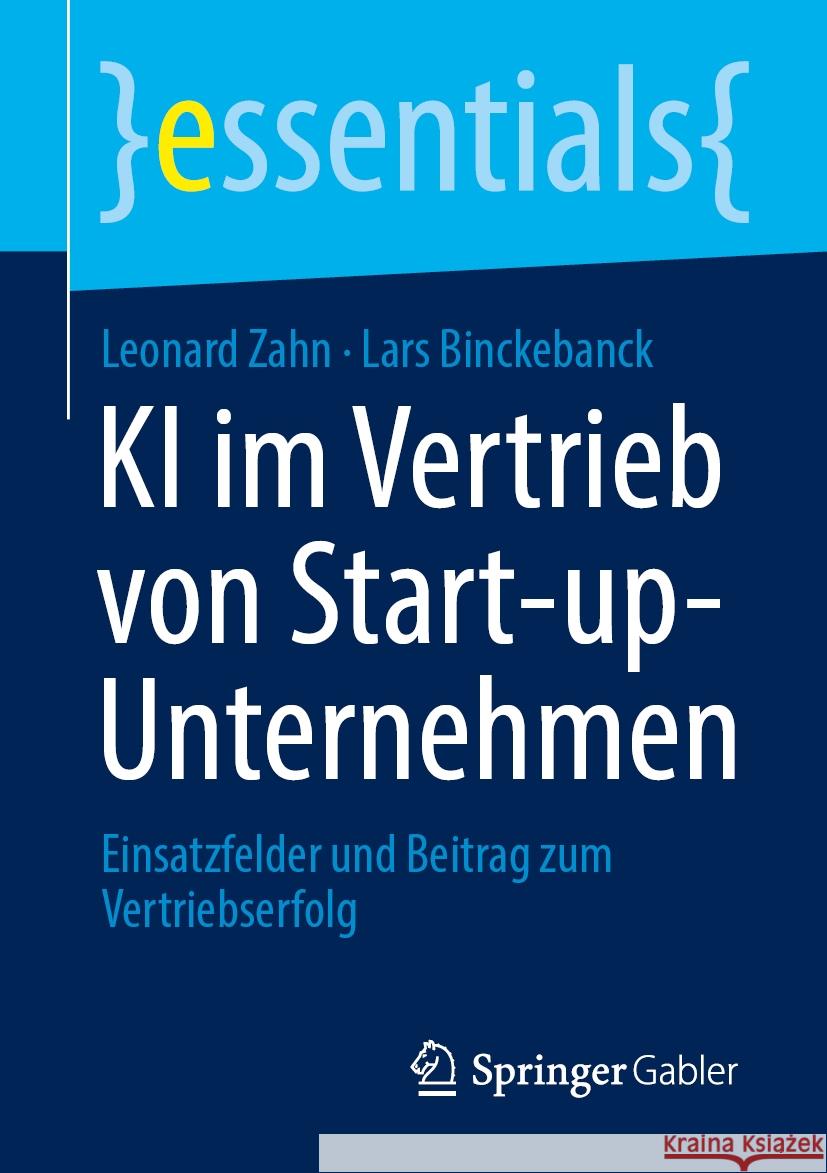 KI im Vertrieb von Start-up-Unternehmen: Einsatzfelder und Beitrag zum Vertriebserfolg Leonard Zahn, Lars Binckebanck 9783658474492