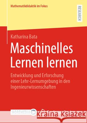 Maschinelles Lernen lernen: Entwicklung und Erforschung einer Lehr-Lernumgebung in den Ingenieurwissenschaften Katharina Bata 9783658474577 Springer Fachmedien Wiesbaden
