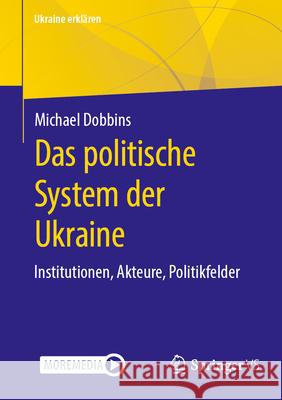 Das politische System der Ukraine: Institutionen, Akteure, Politikfelder Michael Dobbins 9783658474751 Springer Fachmedien Wiesbaden