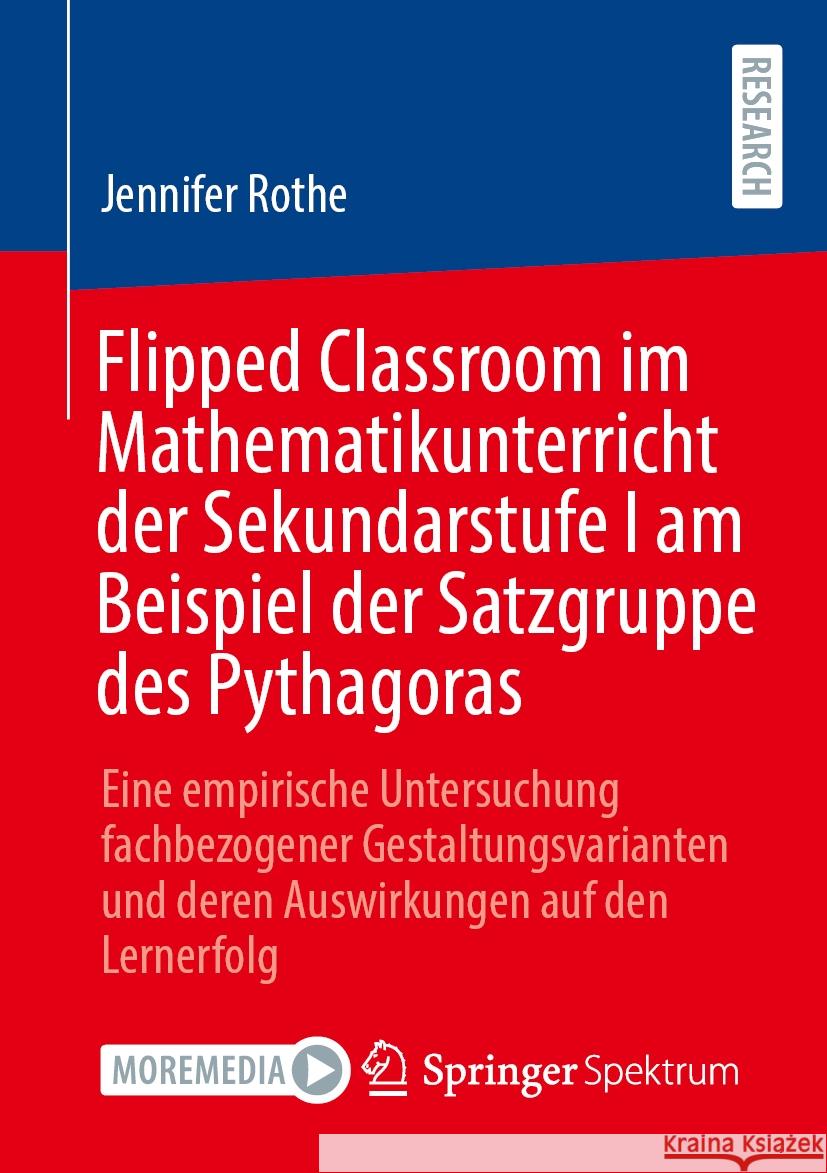 Flipped Classroom im Mathematikunterricht der Sekundarstufe I am Beispiel der Satzgruppe des Pythagoras: Eine empirische Untersuchung fachbezogener Gestaltungsvarianten und deren Auswirkungen auf den  Jennifer Rothe 9783658474799 Springer Fachmedien Wiesbaden