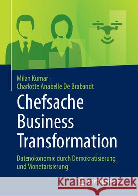 Chefsache Business Transformation: Datenökonomie durch Demokratisierung und Monetarisierung Milan Kumar, Charlotte Anabelle De Brabandt 9783658474911 Springer-Verlag Berlin and Heidelberg GmbH & 