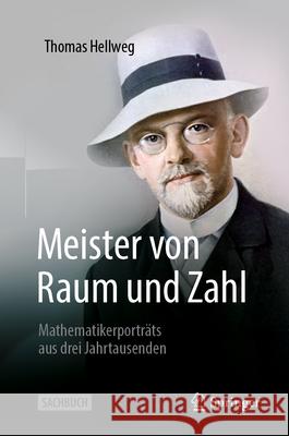 Meister von Raum und Zahl: Mathematiker-Porträts aus drei Jahrtausenden Thomas Hellweg 9783658475222
