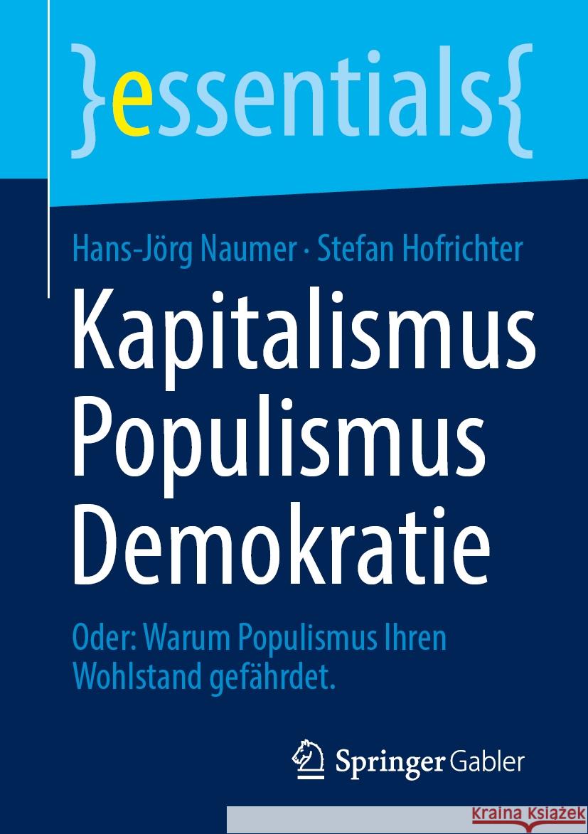 Kapitalismus Populismus Demokratie: Oder: Warum Populismus Ihren Wohlstand gefährdet. Hans-Jörg Naumer, Stefan Hofrichter 9783658475635 Springer-Verlag Berlin and Heidelberg GmbH & 