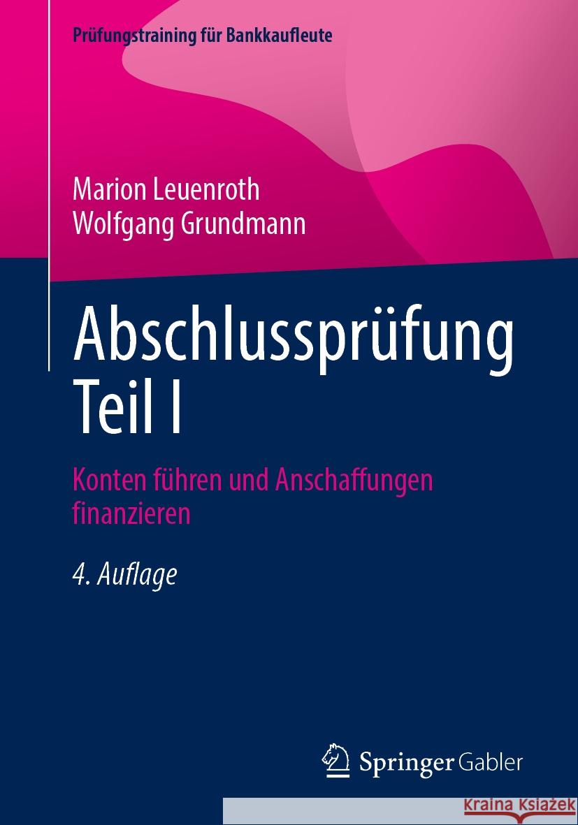 Abschlussprüfung Teil I: Konten führen und Anschaffungen finanzieren Marion Leuenroth, Wolfgang Grundmann 9783658475765