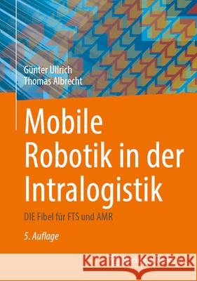 Mobile Robotik in Der Intralogistik: Die Fibel F?r Fts Und Amr G?nter Ullrich Thomas Albrecht 9783658475970 Springer Vieweg