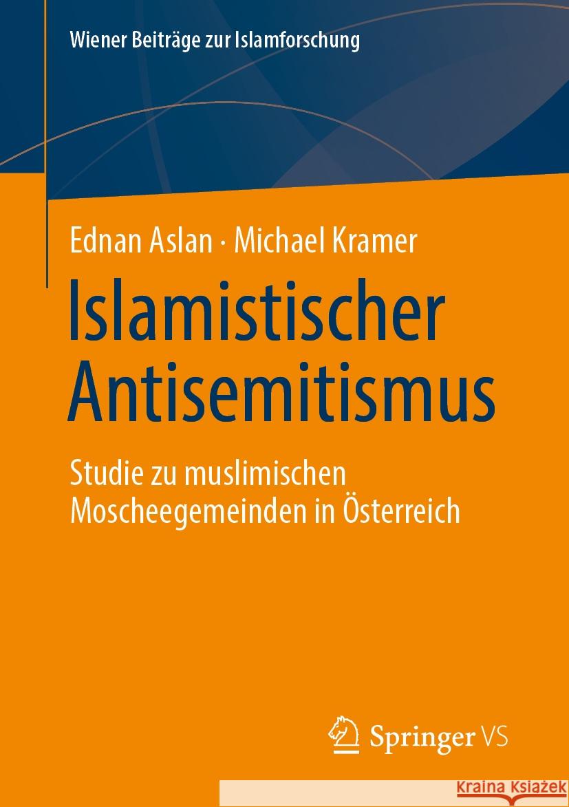 Islamistischer  Antisemitismus: Studie zu muslimischen Moscheegemeinden in Österreich Ednan Aslan, Michael Kramer 9783658476137 Springer Fachmedien Wiesbaden