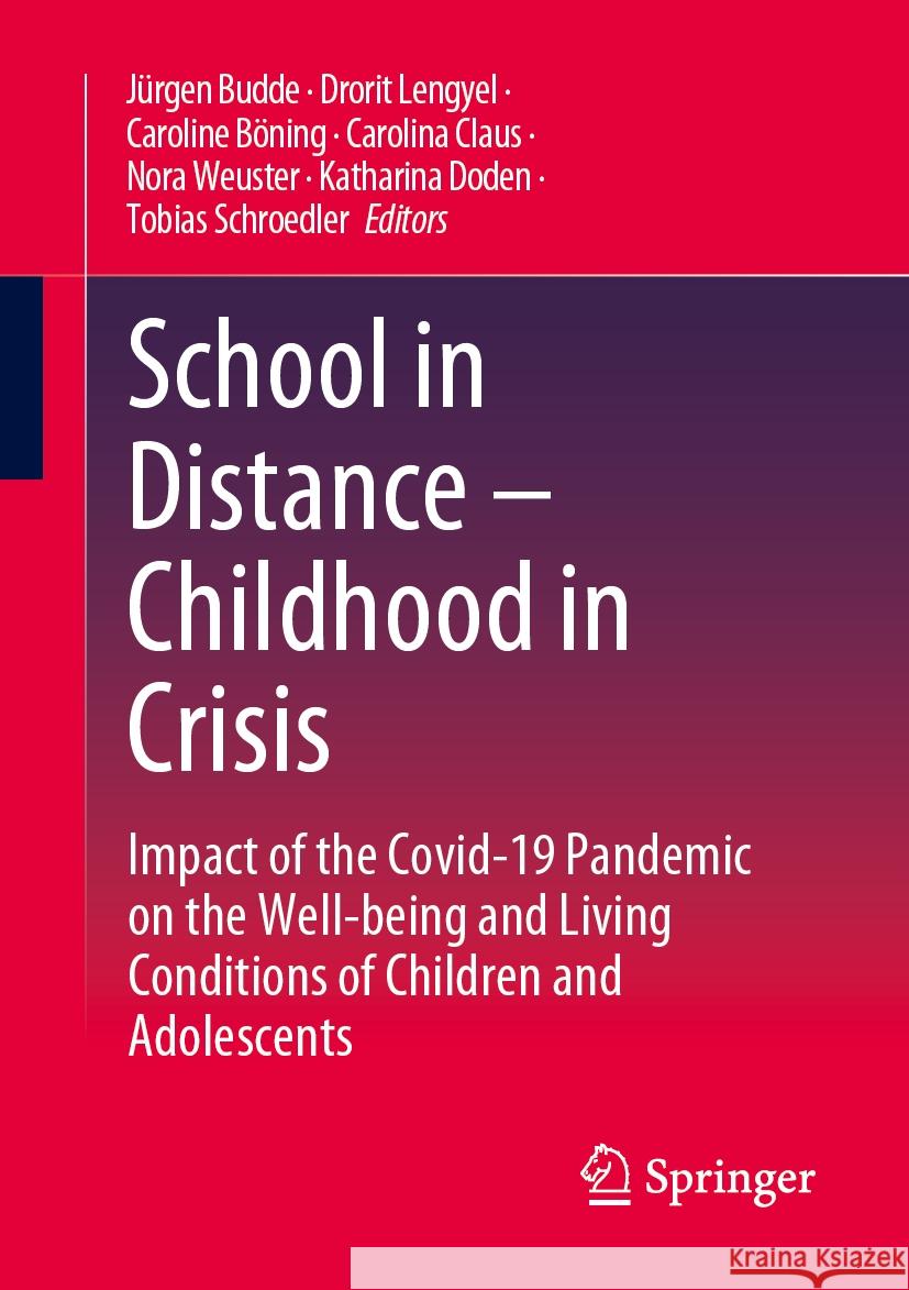 School in Distance - Childhood in Crisis: Impact of the Covid-19 Pandemic on the Well-Being and Living Conditions of Children and Adolescents J?rgen Budde Drorit Lengyel Caroline B?ning 9783658476151