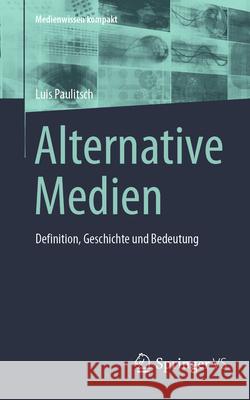 Alternative Medien: Definition, Geschichte und Bedeutung Luis Paulitsch 9783658476328 Springer Fachmedien Wiesbaden