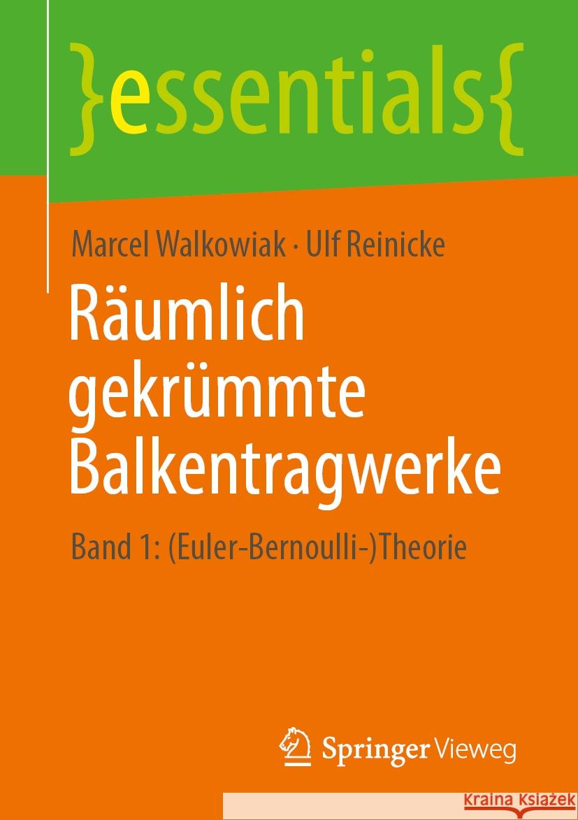 R?umlich Gekr?mmte Balkentragwerke: Band 1: (Euler-Bernoulli-)Theorie Marcel Walkowiak Ulf Reinicke 9783658476465 Springer Vieweg