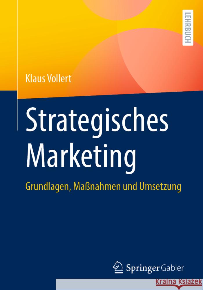 Strategisches Marketing: Grundlagen, Maßnahmen und Umsetzung Klaus Vollert 9783658476595