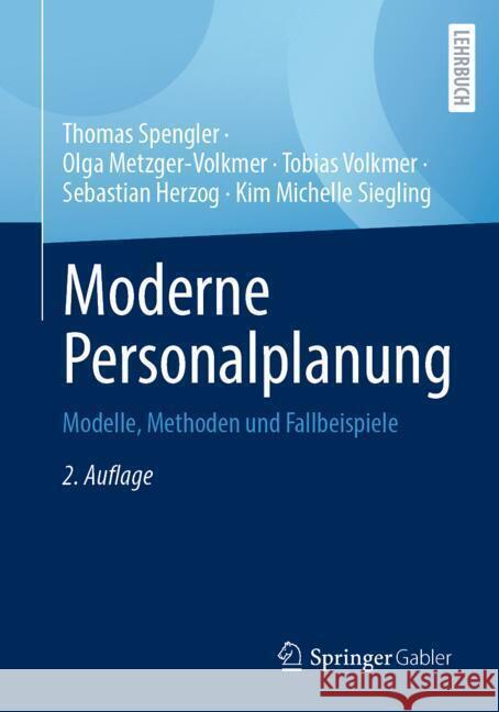 Moderne Personalplanung: Modelle, Methoden und Fallbeispiele Thomas Spengler, Olga Metzger-Volkmer, Tobias Volkmer 9783658476762