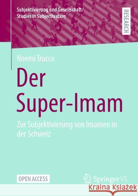 Der Super-Imam: Zur Subjektivierung von Imamen in der Schweiz Noemi Trucco 9783658476946 Springer Fachmedien Wiesbaden