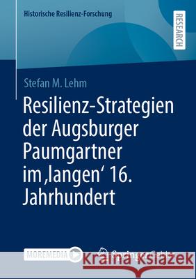 Resilienz-Strategien der Augsburger Paumgartner im 'langen' 16. Jahrhundert Stefan M. Lehm 9783658477301 Springer-Verlag Berlin and Heidelberg GmbH & 