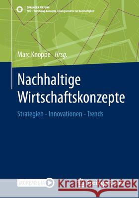 Nachhaltige Wirtschaftskonzepte: Strategien - Innovationen - Trends Marc Knoppe 9783658478780 Springer Gabler