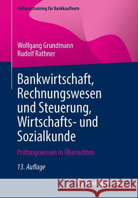 Bankwirtschaft, Rechnungswesen Und Steuerung, Wirtschafts- Und Sozialkunde: Pr?fungswissen in ?bersichten Wolfgang Grundmann Rudolf Rathner 9783658478919