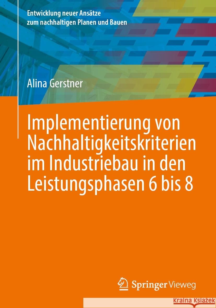 Implementierung Von Nachhaltigkeitskriterien Im Industriebau in Den Leistungsphasen 6 Bis 8 Alina Gerstner 9783658478995 Springer Vieweg