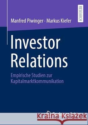 Investor Relations: Neue Empirische Studien Zur Kapitalmarktkommunikation Manfred Piwinger Markus Kiefer 9783658479510
