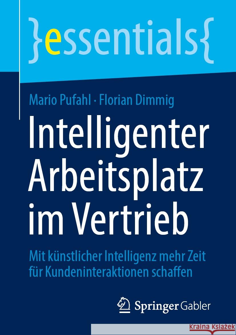 Intelligenter Arbeitsplatz Im Vertrieb: Mit K?nstlicher Intelligenz Mehr Zeit F?r Kundeninteraktionen Schaffen Mario Pufahl Florian Dimmig 9783658479978 Springer Gabler