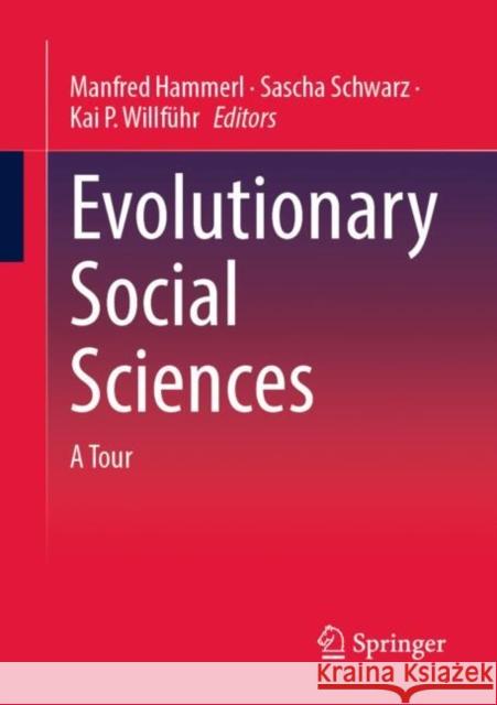 Evolutionary Social Sciences: A Tour Manfred Hammerl Sascha Schwarz Kai P. Willf?hr 9783658480271