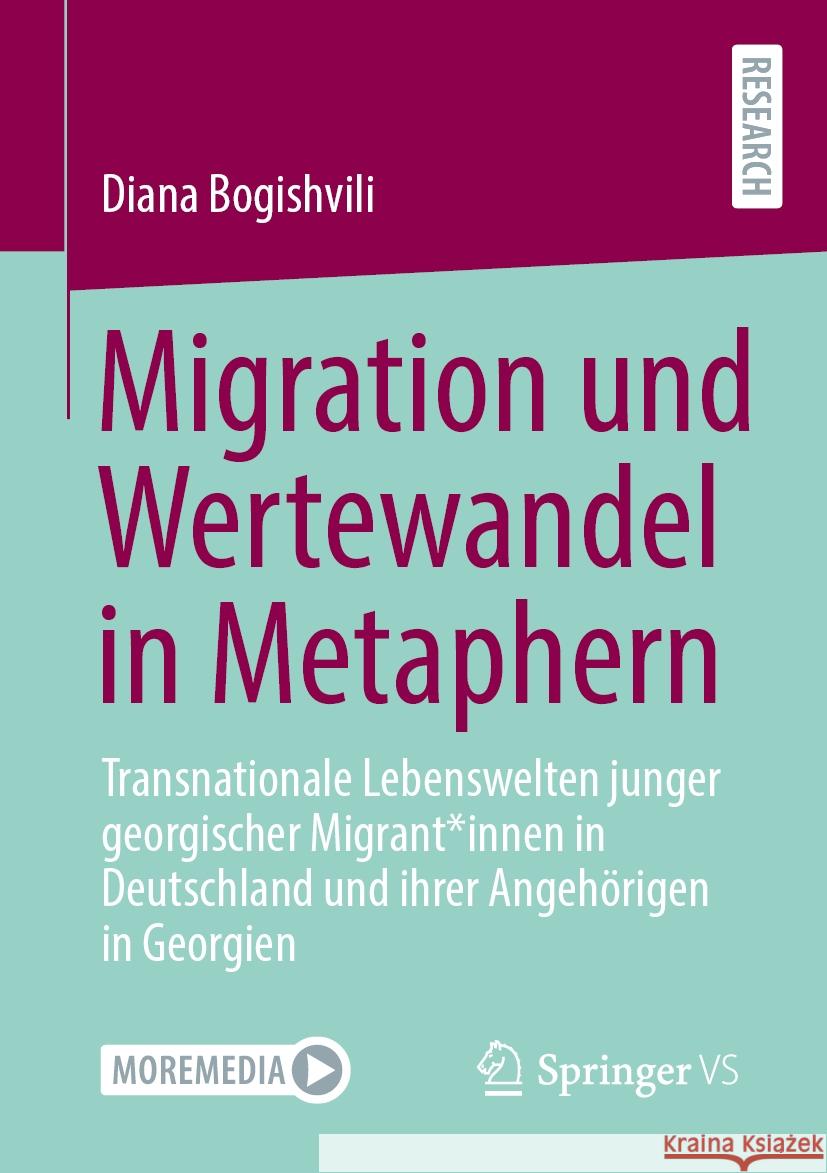 Migration Und Wertewandel in Metaphern: Transnationale Lebenswelten Junger Georgischer Migrant*innen in Deutschland Und Ihrer Angeh?rigen in Georgien Diana Bogishvili 9783658480578 Springer vs