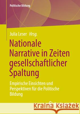 Nationale Narrative in Zeiten Gesellschaftlicher Spaltung: Empirische Einsichten Und Perspektiven F?r Die Politische Bildung Julia Leser 9783658480639 Springer vs