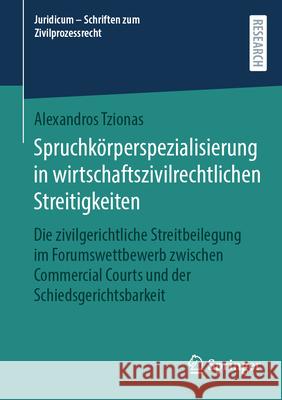 Spruchk?rperspezialisierung in Wirtschaftszivilrechtlichen Streitigkeiten: Die Zivilgerichtliche Streitbeilegung Im Forumswettbewerb Zwischen Commerci Alexandros Tzionas 9783658480837 Springer