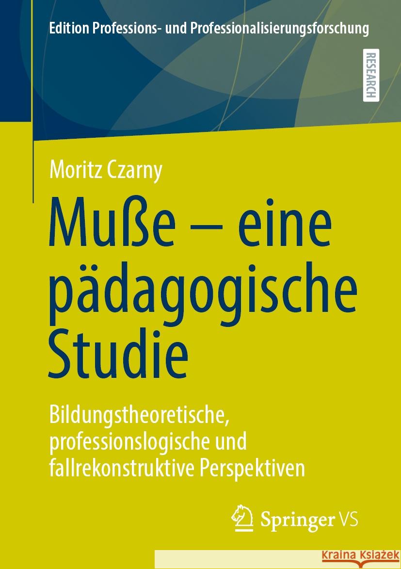 Mu?e - Eine P?dagogische Studie: Bildungstheoretische, Professionslogische Und Fallrekonstruktive Perspektiven Moritz Czarny 9783658481056 Springer vs