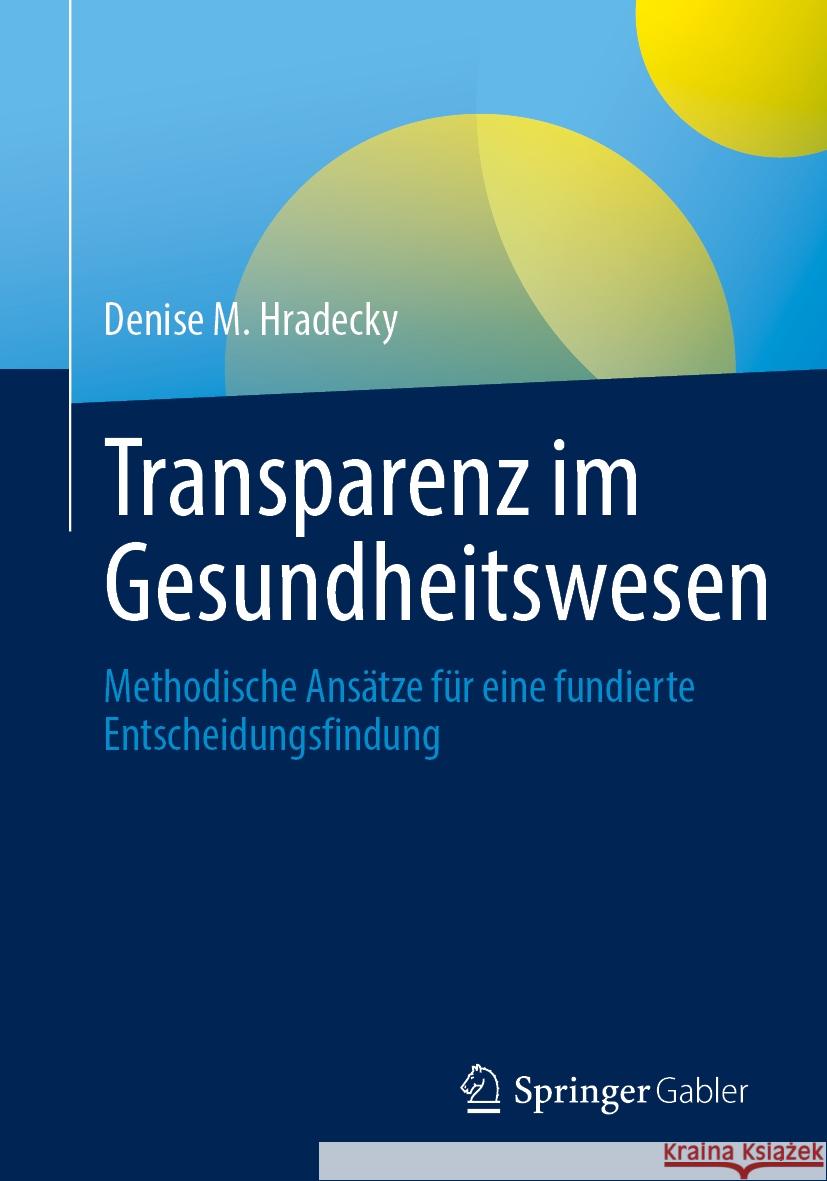 Transparenz Im Gesundheitswesen: Methodische Ans?tze F?r Eine Fundierte Entscheidungsfindung Denise M. Hradecky 9783658481247 Springer Gabler